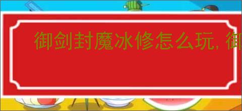 御剑封魔冰修怎么玩,御剑封魔冰修搭配推荐