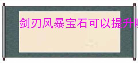 剑刃风暴宝石可以提升哪些属性,剑刃风暴宝石购买推荐