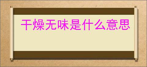干燥无味是什么意思