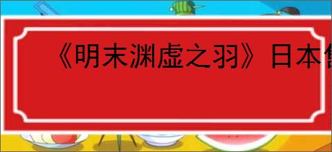 《明末渊虚之羽》日本售价介绍