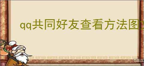 qq共同好友查看方法图文教程，如何查看QQ共同好友？