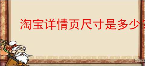 淘宝详情页尺寸是多少？如何让商品展示更好效果