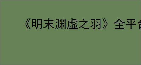 《明末渊虚之羽》全平台购买地址分享