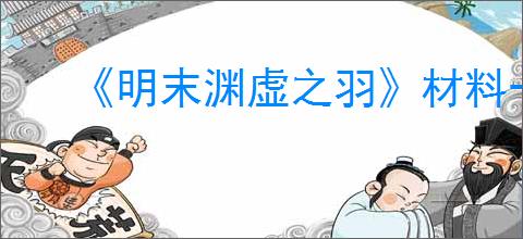 《明末渊虚之羽》材料一览