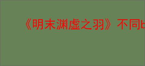 《明末渊虚之羽》不同boss类型打法介绍