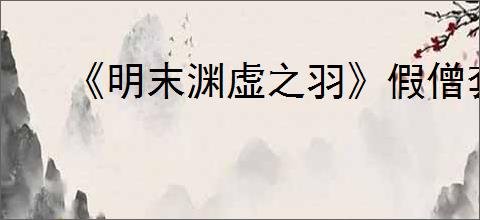 《明末渊虚之羽》假僧套装获得方式