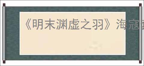 《明末渊虚之羽》海寇套装获得方式