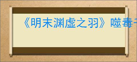 《明末渊虚之羽》噬毒千足大蚰蜒成就达成方法