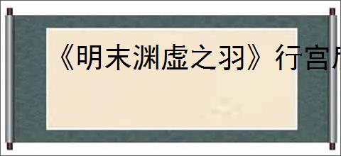《明末渊虚之羽》行宫后山神龛位置介绍