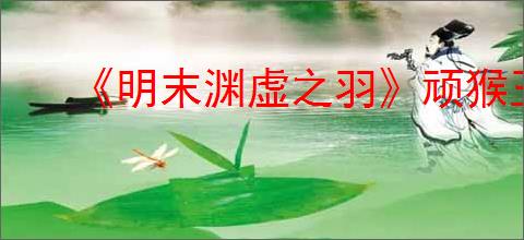 《明末渊虚之羽》顽猴玉佩位置介绍