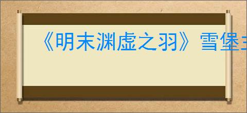 《明末渊虚之羽》雪堡主堡神龛位置介绍