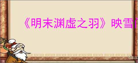 《明末渊虚之羽》映雪门神龛位置介绍