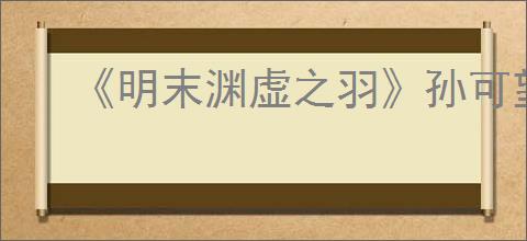《明末渊虚之羽》孙可望支线任务攻略