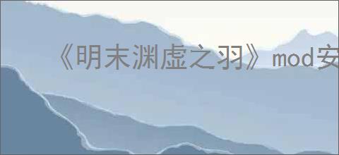 《明末渊虚之羽》mod安装方法