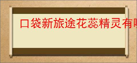 口袋新旅途花蕊精灵有哪些形态,口袋新旅途花蕊精灵不同形态说明