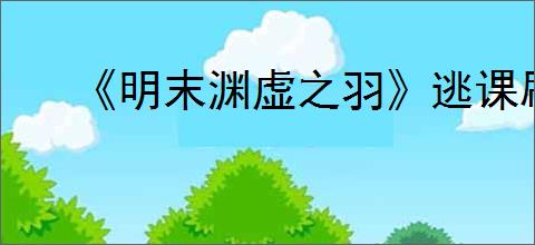《明末渊虚之羽》逃课刷级方式