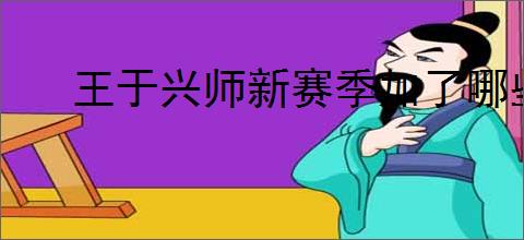 王于兴师新赛季加了哪些技能,王于兴师新赛季新增技能一览