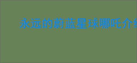 永远的蔚蓝星球哪吒介绍,永远的蔚蓝星球哪吒有什么技能