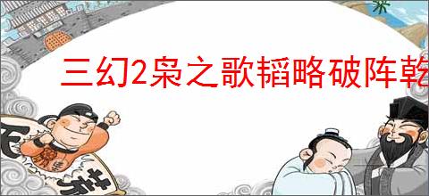 三幻2枭之歌韬略破阵乾坤司命怎么打,三幻2枭之歌乾坤司命打法攻略