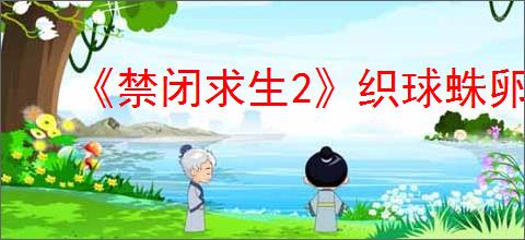 《禁闭求生2》织球蛛卵获得位置