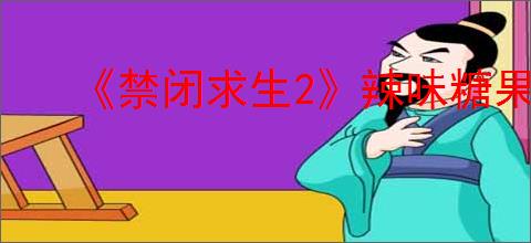 《禁闭求生2》辣味糖果获得路线介绍