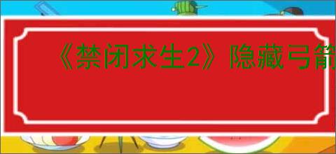 《禁闭求生2》隐藏弓箭巡林者获取方法