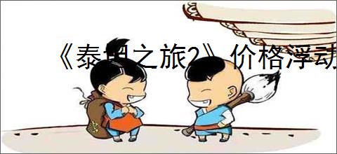 《泰坦之旅2》价格浮动推测