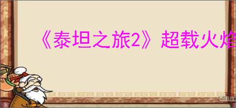 《泰坦之旅2》超载火焰狂战士bd玩法思路