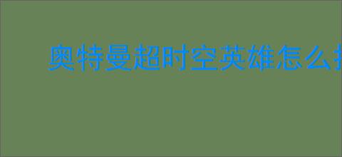 奥特曼超时空英雄怎么打决战贝流多拉,奥特曼超时空英雄决战贝流多拉阵容推荐