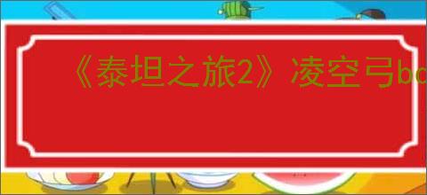 《泰坦之旅2》凌空弓bd玩法思路
