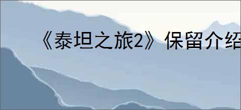 《泰坦之旅2》保留介绍