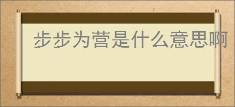 步步为营是什么意思啊