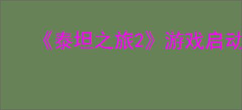 《泰坦之旅2》游戏启动C  库运行失败解决办法