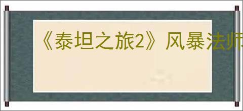 《泰坦之旅2》风暴法师技能介绍