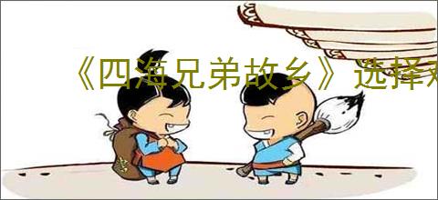 《四海兄弟故乡》选择难度介绍
