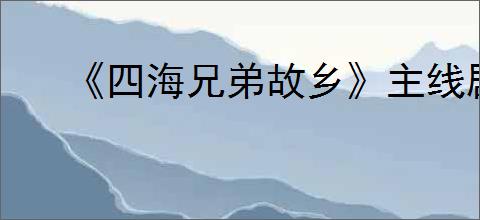《四海兄弟故乡》主线剧情汇总