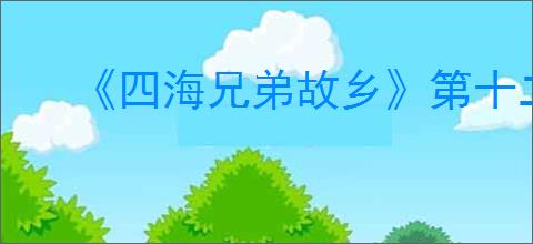 《四海兄弟故乡》第十二章1907剧情介绍