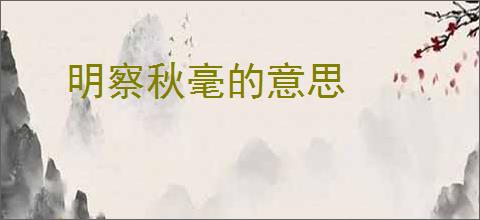 明察秋毫的意思