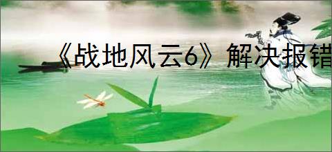 《战地风云6》解决报错攻略