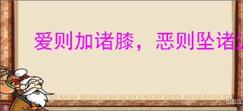 爱则加诸膝，恶则坠诸渊
