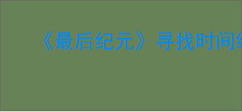 《最后纪元》寻找时间线的其他分支介绍