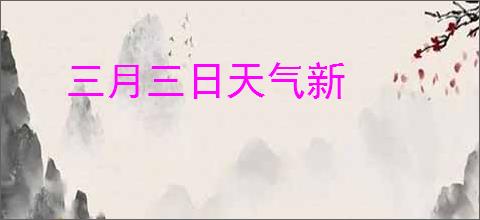 三月三日天气新