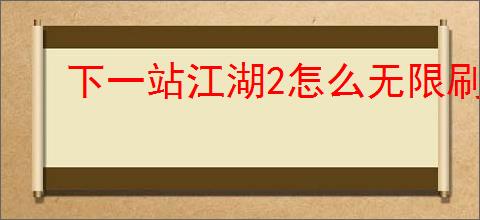 下一站江湖2怎么无限刷钱,下一站江湖2无限刷钱教程