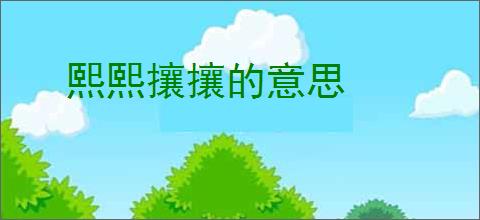 熙熙攘攘的意思