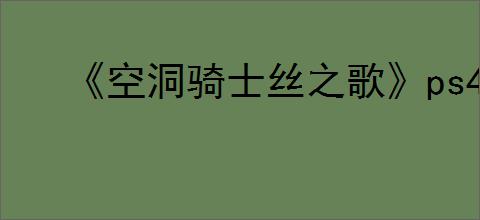 《空洞骑士丝之歌》ps4版本介绍
