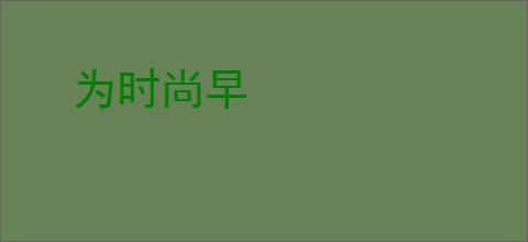 为时尚早