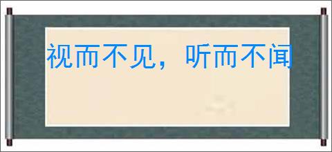 视而不见，听而不闻