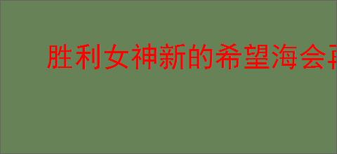胜利女神新的希望海会再相见活动指南,胜利女神新的希望海会再相见玩法攻略