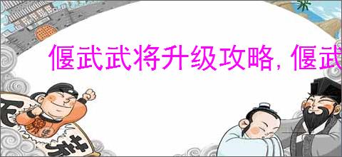 偃武武将升级攻略,偃武怎么获得兵书