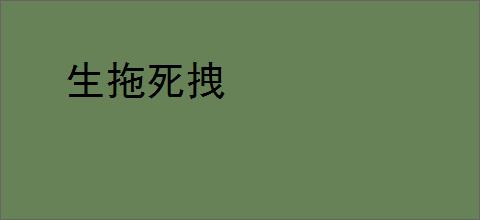 生拖死拽